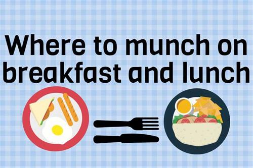 Where to munch on Breakfast and Lunch 